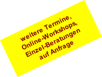 weitere Termine,
Online-Workshops,
Einzel-Beratungen
auf Anfrage